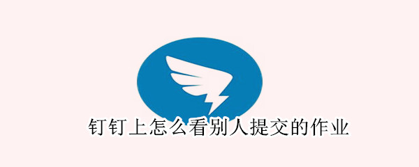 釘釘上怎么看別人提交的作業(yè)