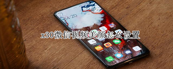 x30微信視頻美顏怎么設(shè)置