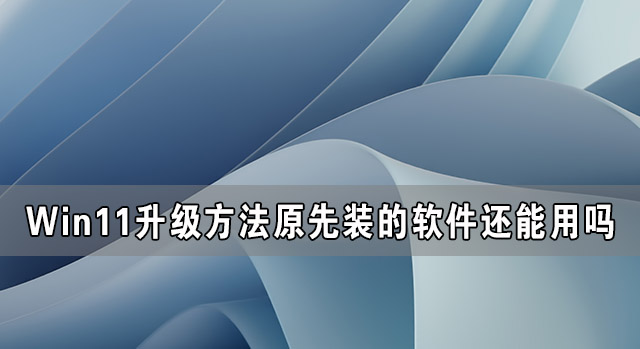 Win11升級后原先裝的軟件還能用嗎？