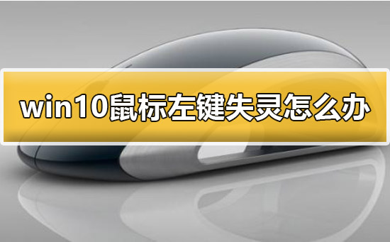 Win10鼠標左鍵失靈怎么辦？Win10鼠標左鍵失靈的解決方法