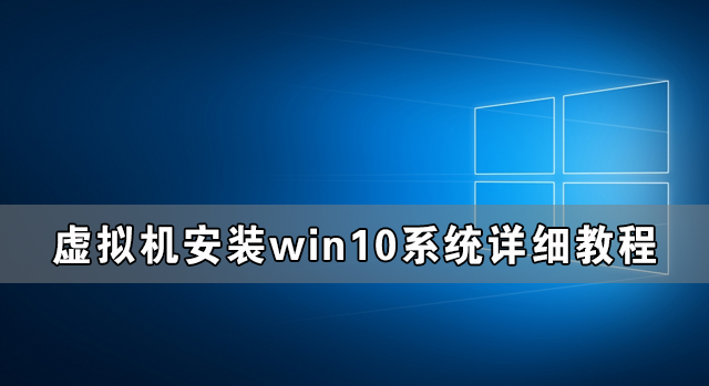 虛擬機win10鏡像怎么安裝_虛擬機安裝win10系統(tǒng)詳細教程