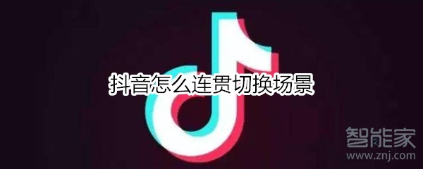 抖音怎么連貫切換場景