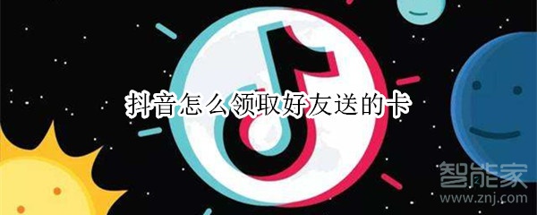 抖音怎么領(lǐng)取好友送的卡