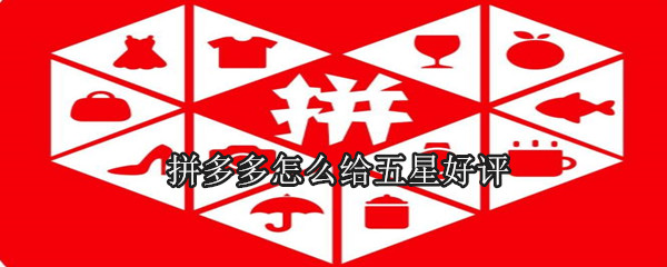 拼多多怎么給五星好評(píng)?