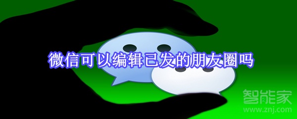 微信可以編輯已發(fā)的朋友圈嗎