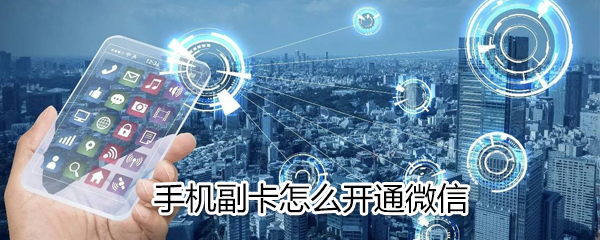 手機(jī)副卡如何開通微信_(tái)手機(jī)副卡開通微信方法分享