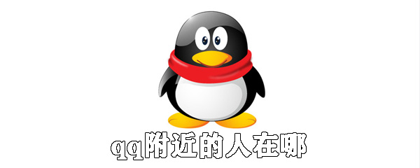 qq附近的人在什么位置_qq附近人位置說(shuō)明