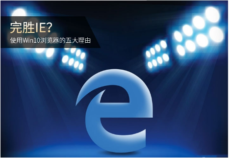 Edge瀏覽器和IE瀏覽器哪個好用?使用Win10瀏覽器的五大理由分析