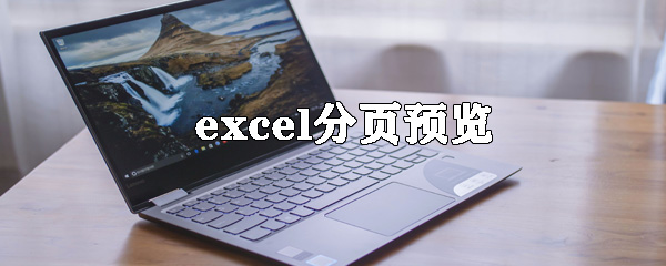 excel分頁預(yù)覽怎么弄 分頁預(yù)覽設(shè)置介紹