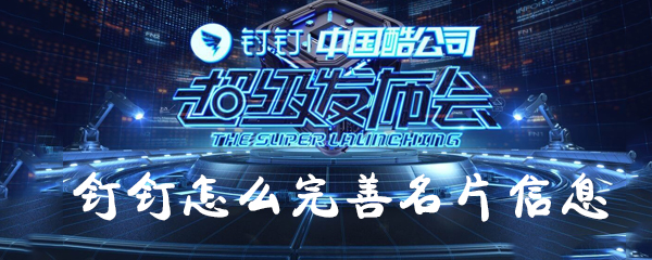 釘釘如何完善名片信息？釘釘完善名片信息方法一覽