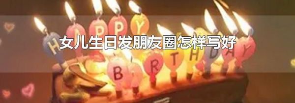 女兒生日發(fā)朋友圈怎樣寫好