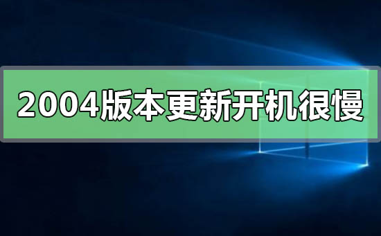 win10更新2004版本后開機(jī)很慢