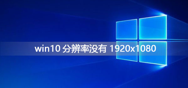 win10分辨率沒(méi)有1920x1080怎么辦