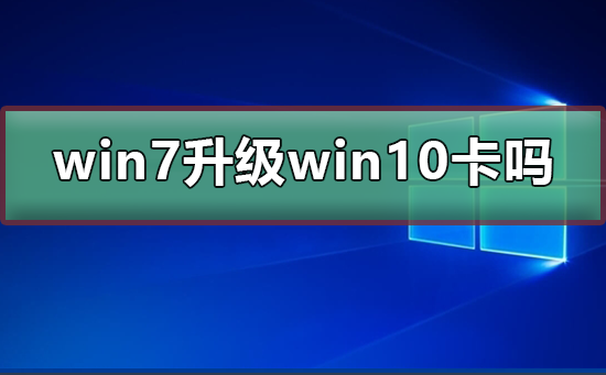 win7升級(jí)win10會(huì)卡嗎
