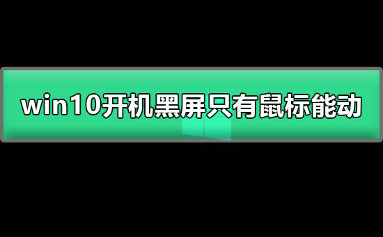 win10開機黑屏只有鼠標(biāo)能動