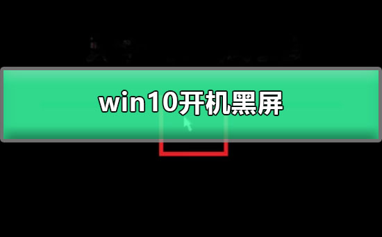 win10開(kāi)機(jī)黑屏
