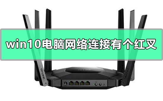 win10電腦網絡連接有個紅叉怎么辦