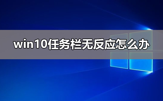 win10任務欄無反應怎么辦