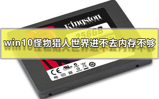 win10怪物獵人世界進不去內(nèi)存不夠怎么辦解決教程