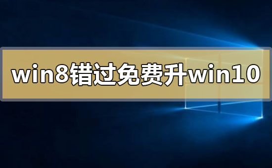 2020年win8錯(cuò)過免費(fèi)升級win10怎么辦