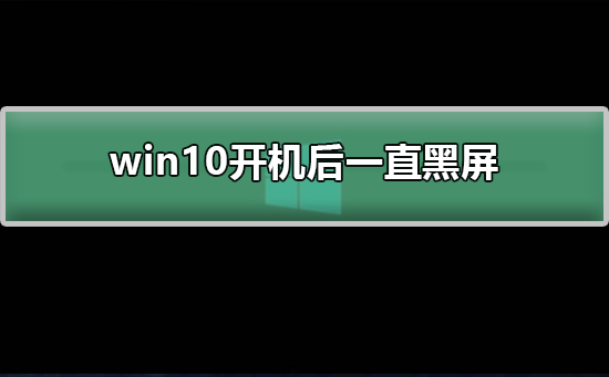 win10開(kāi)機(jī)后一直黑屏
