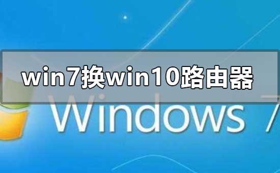 win7系統(tǒng)換win10怎么設置路由器
