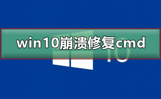 win10系統(tǒng)崩潰怎么修復(fù)cmd