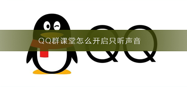 QQ群課堂怎么開(kāi)啟只聽(tīng)聲音