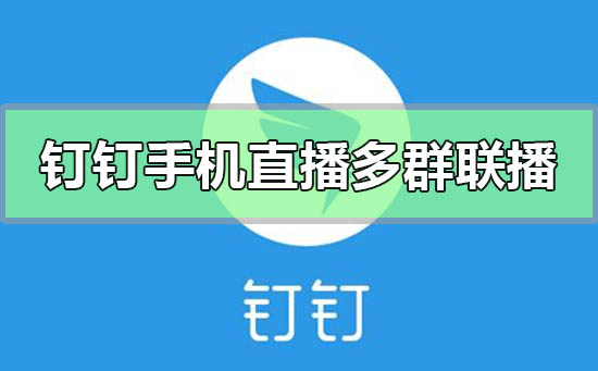 釘釘手機(jī)直播可以多群聯(lián)播嗎