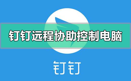 釘釘怎么遠程協(xié)助控制電腦