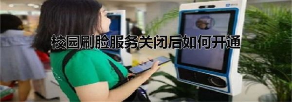 校園刷臉服務關(guān)閉后如何開通