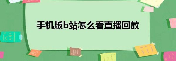 手機(jī)版b站怎么看直播回放