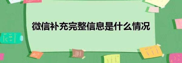 微信補(bǔ)充完整信息是什么情況