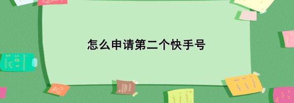 怎么申請第二個(gè)快手號